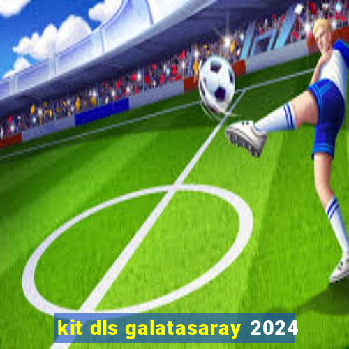 kit dls galatasaray 2024